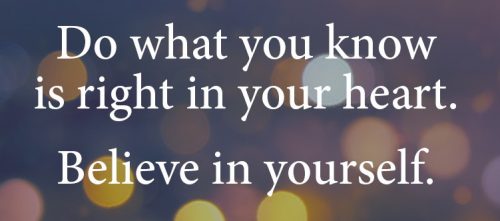 picture of text saying "Dow what you know is right in your heart. Believe in yourself."